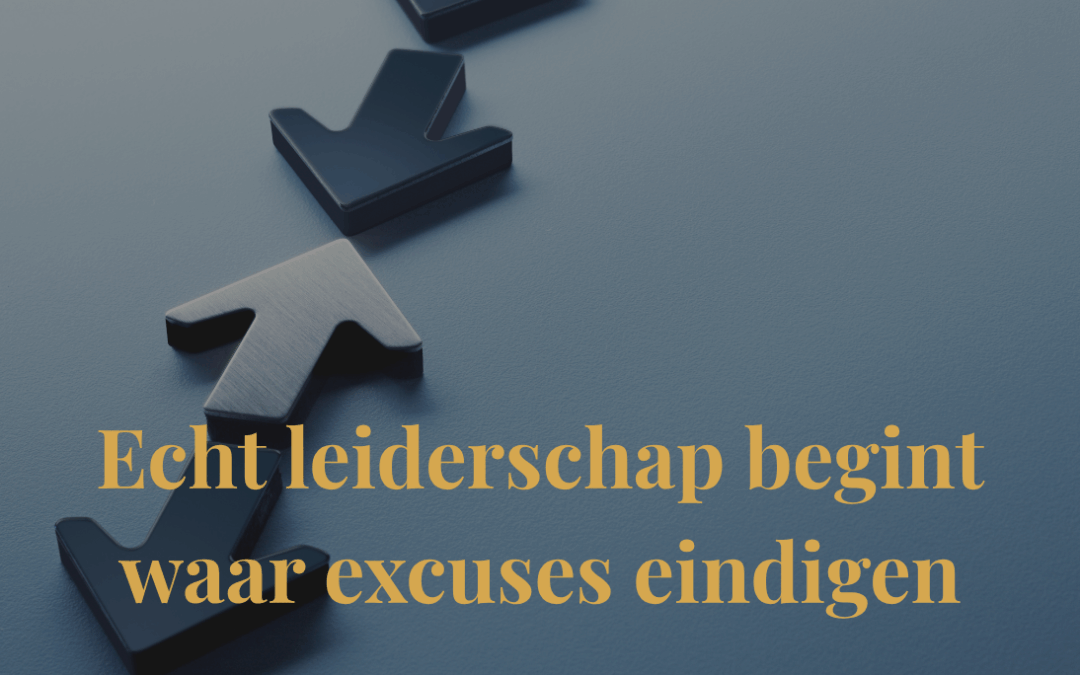 Echt leiderschap begint waar excuses eindigen