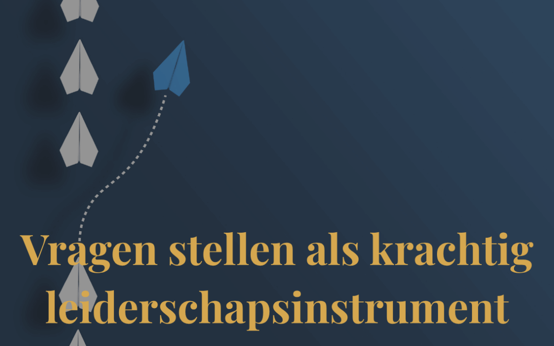 Vragen stellen als krachtig leiderschapsinstrument