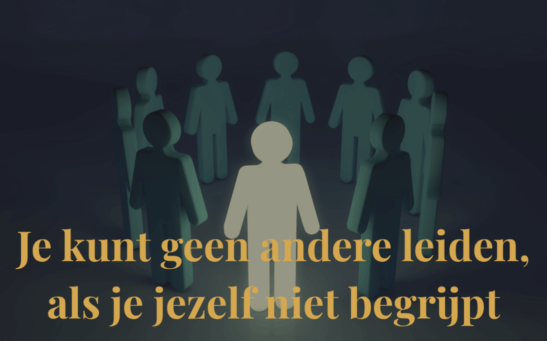 Je kunt geen andere leiden, als je jezelf niet begrijpt
