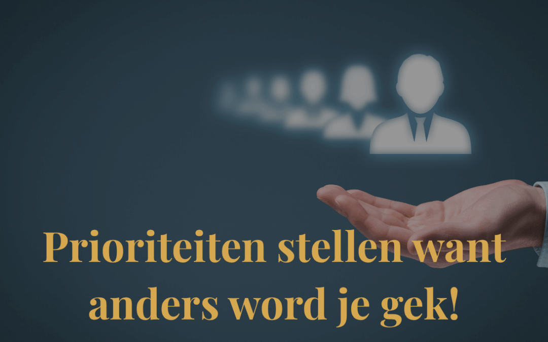 Prioriteiten stellen want anders word je gek!